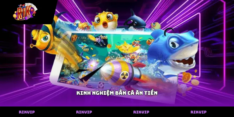 Kinh Nghiệm Bắn Cá Ăn Tiền