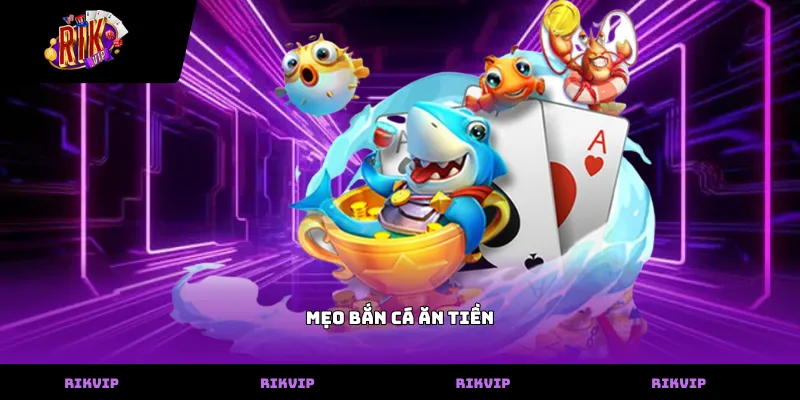 Mẹo Bắn Cá Ăn Tiền
