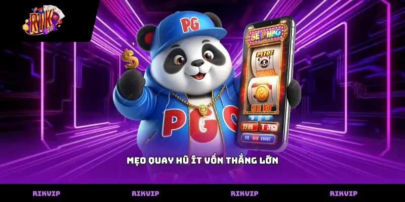 Mẹo Quay Hũ Ít Vốn Thắng Lớn